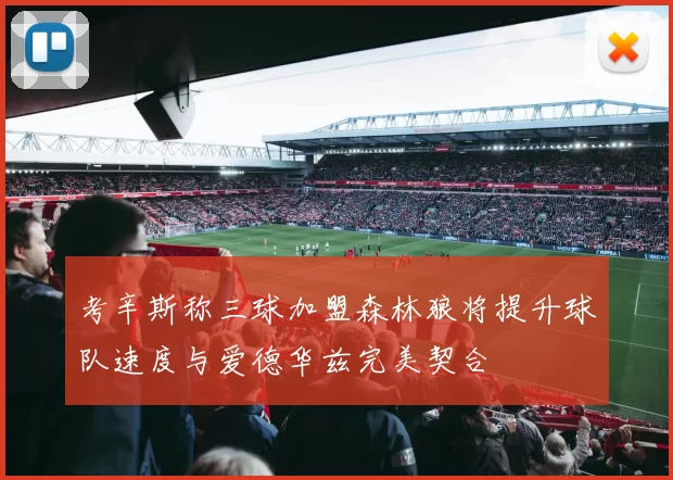 考辛斯称三球加盟森林狼将提升球队速度与爱德华兹完美契合